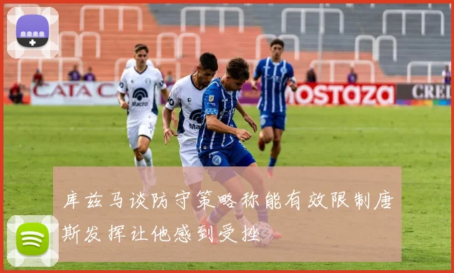 库兹马谈防守策略称能有效限制唐斯发挥让他感到受挫