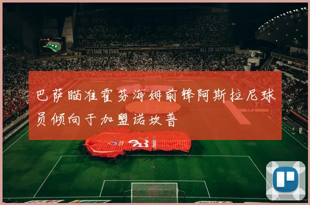 巴萨瞄准霍芬海姆前锋阿斯拉尼球员倾向于加盟诺坎普