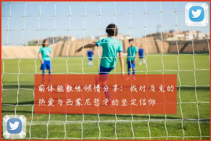 前体能教练倾情分享：我对马竞的热爱与西蒙尼哲学的坚定信仰
