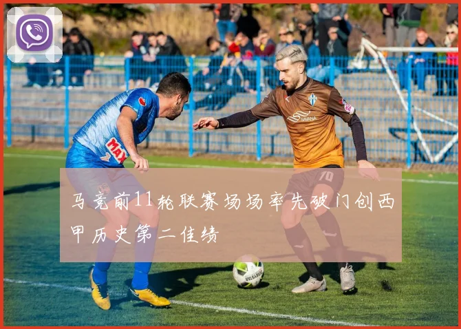 马竞前11轮联赛场场率先破门创西甲历史第二佳绩