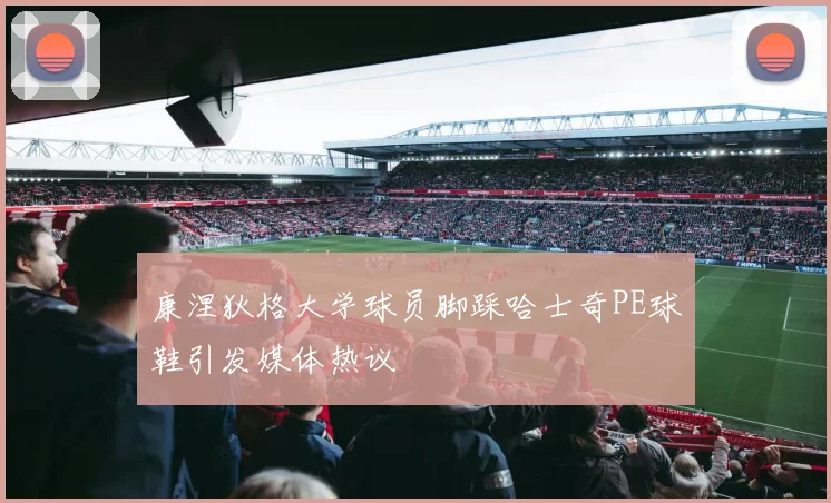 康涅狄格大学球员脚踩哈士奇PE球鞋引发媒体热议